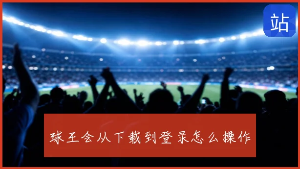 球王会从下载到登录怎么操作